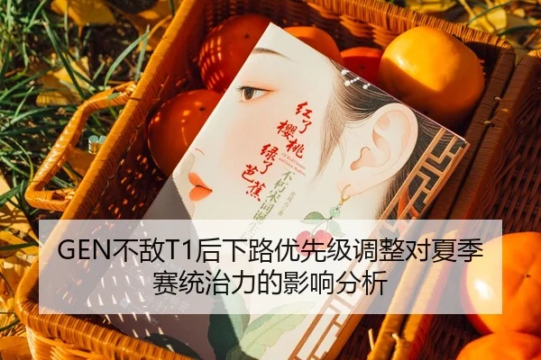 GEN不敌T1后下路优先级调整对夏季赛统治力的影响分析