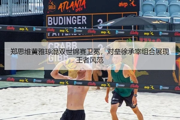 郑思维黄雅琼混双世锦赛卫冕，对垒徐承宰组合展现王者风范